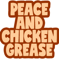 peace and chicken grease